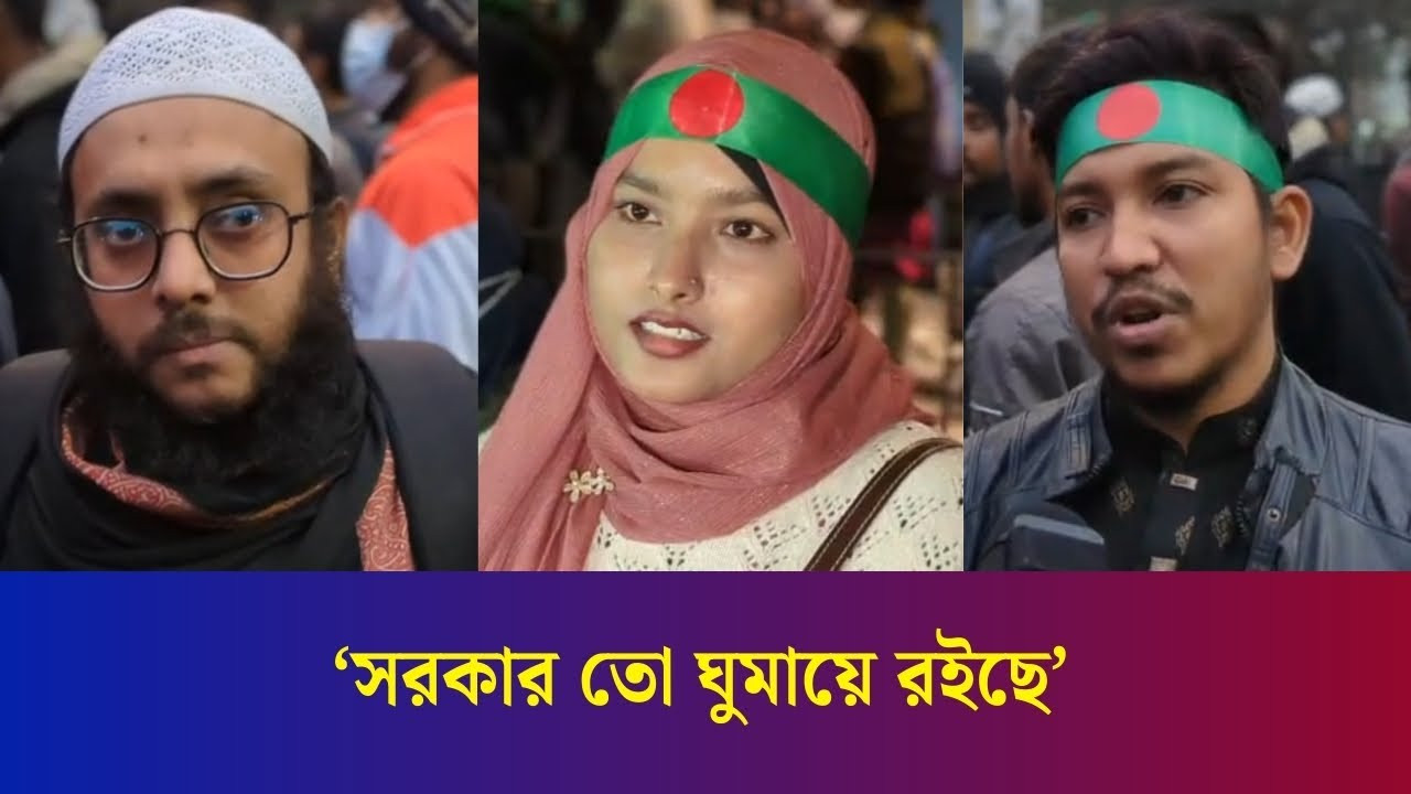 হাদি হ/ত্যা বি/চা/রের দাবিতে এসে যা বলছেন আন্দোলনকারীরা